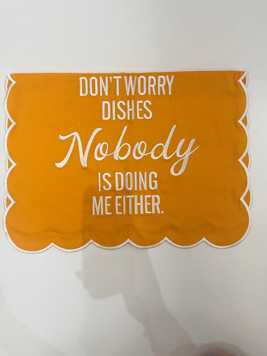 Don't Worry Dishes Nobody Is Doing Me Either Tea Towel